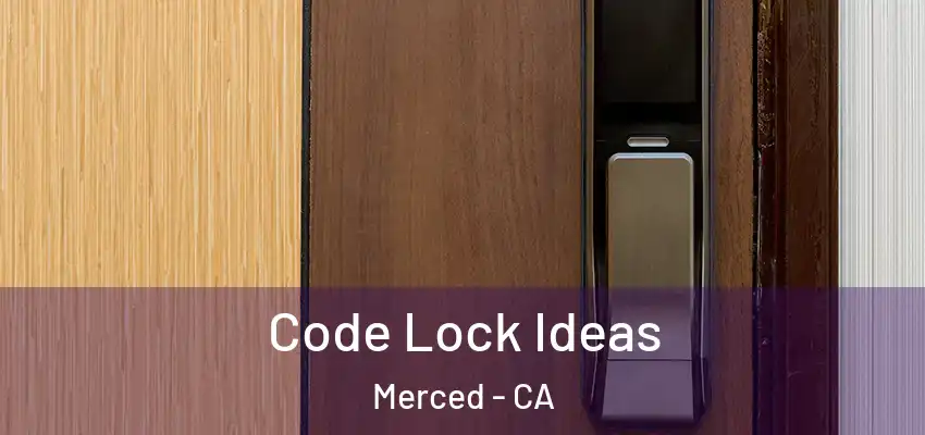 Code Lock Ideas Merced - CA
