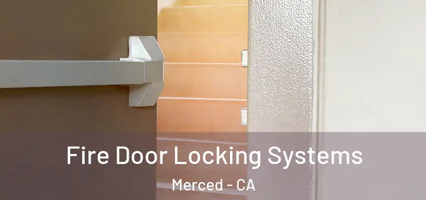 Fire Door Locking Systems Merced - CA