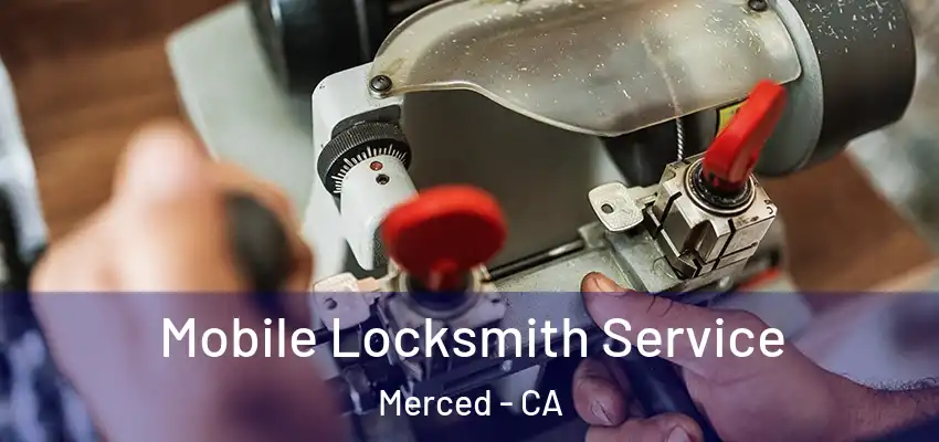 Mobile Locksmith Service Merced - CA