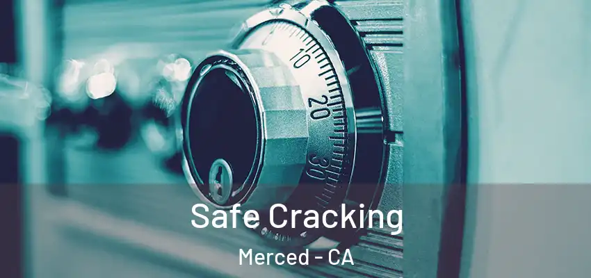 Safe Cracking Merced - CA